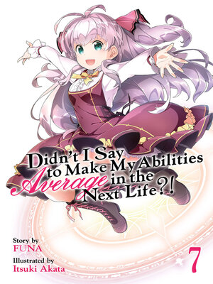 cover image of Didn't I Say To Make My Abilities Average In The Next Life?!, Volume 7